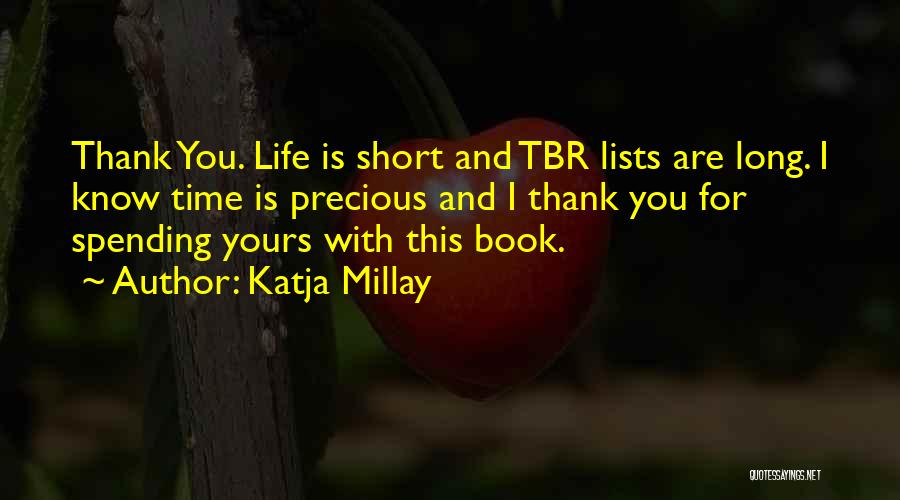 Katja Millay Quotes: Thank You. Life Is Short And Tbr Lists Are Long. I Know Time Is Precious And I Thank You For
