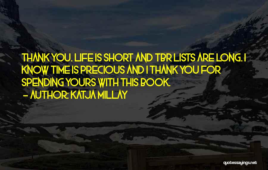 Katja Millay Quotes: Thank You. Life Is Short And Tbr Lists Are Long. I Know Time Is Precious And I Thank You For