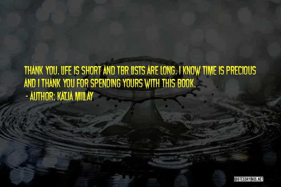 Katja Millay Quotes: Thank You. Life Is Short And Tbr Lists Are Long. I Know Time Is Precious And I Thank You For