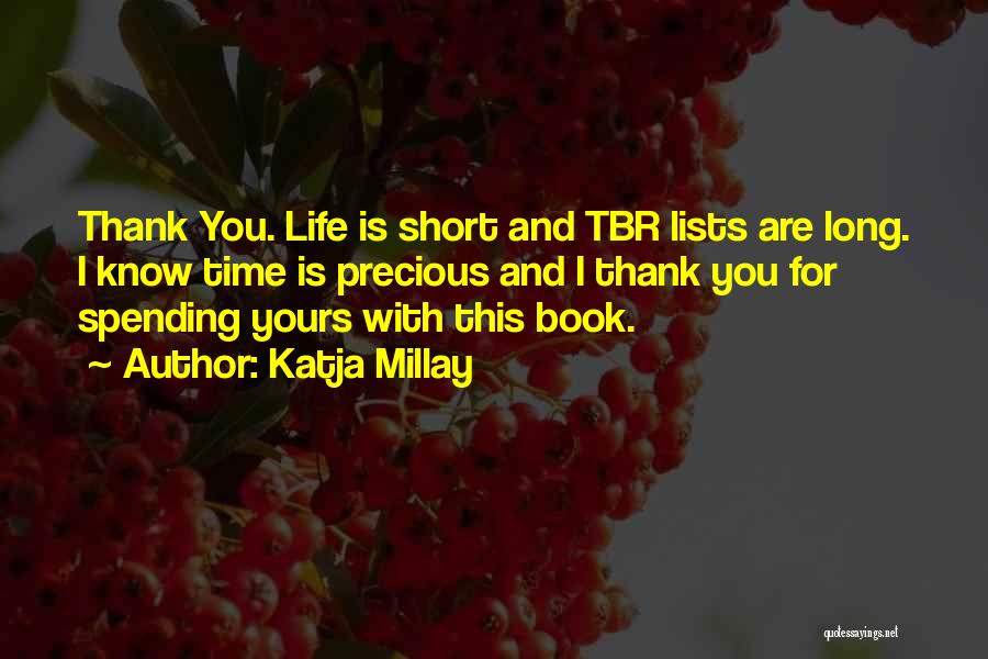 Katja Millay Quotes: Thank You. Life Is Short And Tbr Lists Are Long. I Know Time Is Precious And I Thank You For