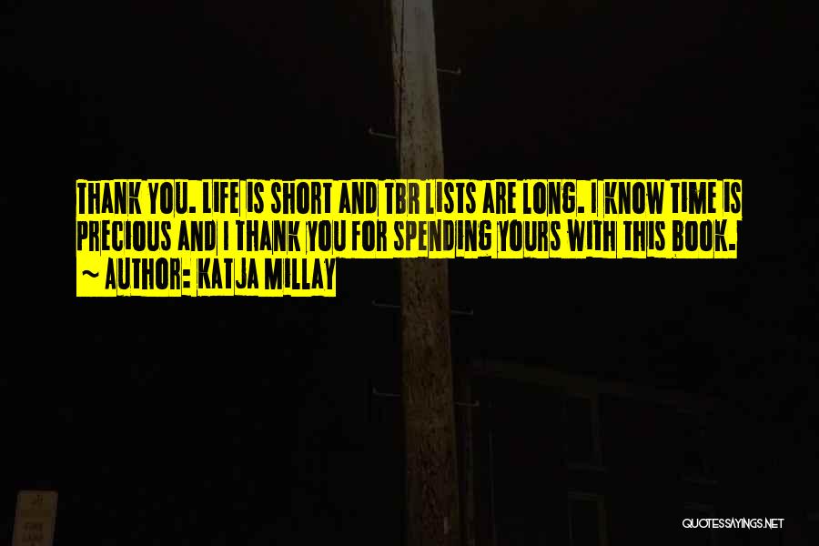 Katja Millay Quotes: Thank You. Life Is Short And Tbr Lists Are Long. I Know Time Is Precious And I Thank You For