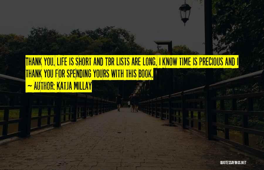 Katja Millay Quotes: Thank You. Life Is Short And Tbr Lists Are Long. I Know Time Is Precious And I Thank You For