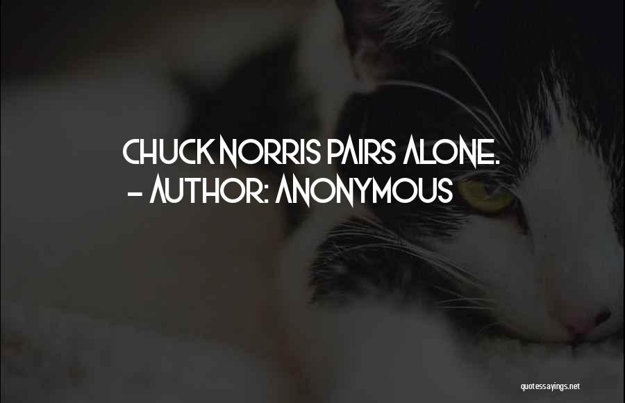 Anonymous Quotes: Chuck Norris Pairs Alone.