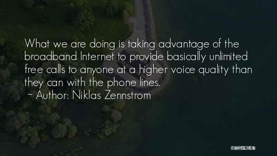 Niklas Zennstrom Quotes: What We Are Doing Is Taking Advantage Of The Broadband Internet To Provide Basically Unlimited Free Calls To Anyone At