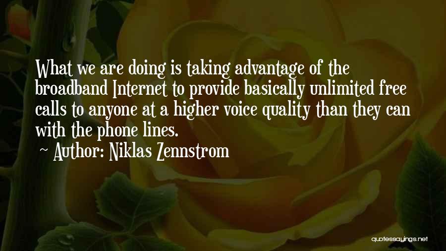 Niklas Zennstrom Quotes: What We Are Doing Is Taking Advantage Of The Broadband Internet To Provide Basically Unlimited Free Calls To Anyone At