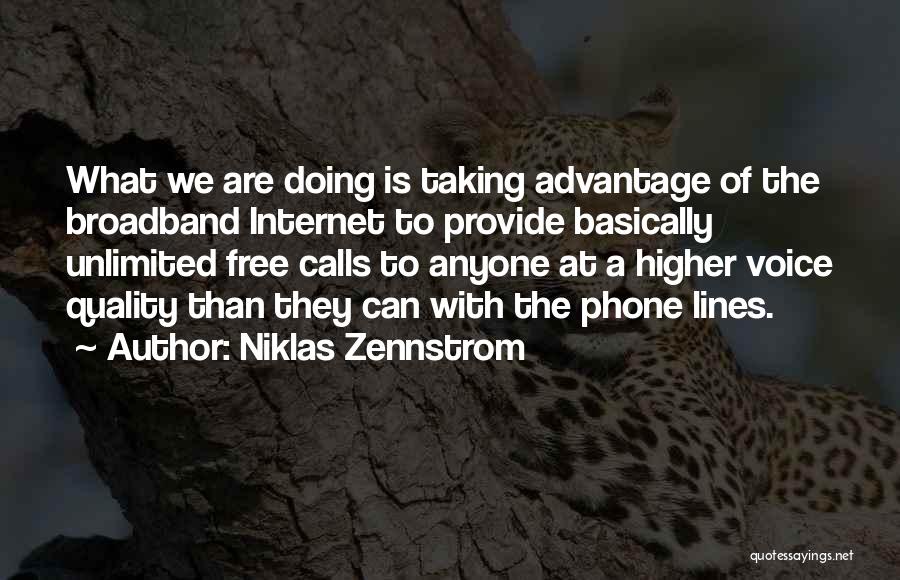 Niklas Zennstrom Quotes: What We Are Doing Is Taking Advantage Of The Broadband Internet To Provide Basically Unlimited Free Calls To Anyone At