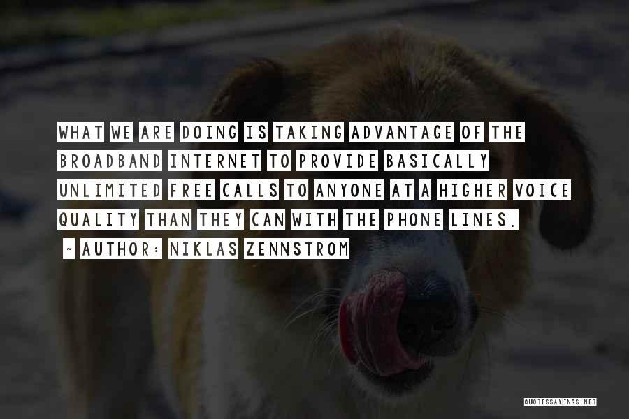 Niklas Zennstrom Quotes: What We Are Doing Is Taking Advantage Of The Broadband Internet To Provide Basically Unlimited Free Calls To Anyone At