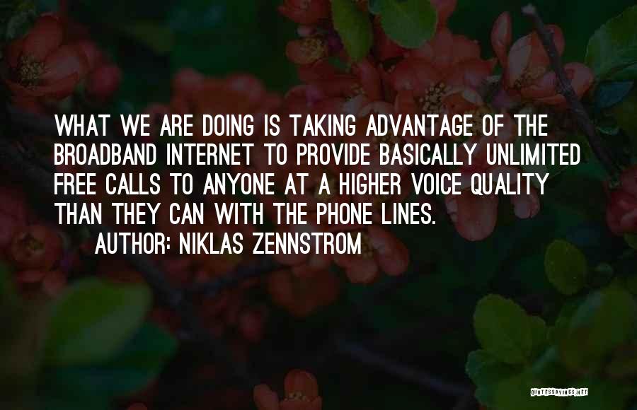 Niklas Zennstrom Quotes: What We Are Doing Is Taking Advantage Of The Broadband Internet To Provide Basically Unlimited Free Calls To Anyone At