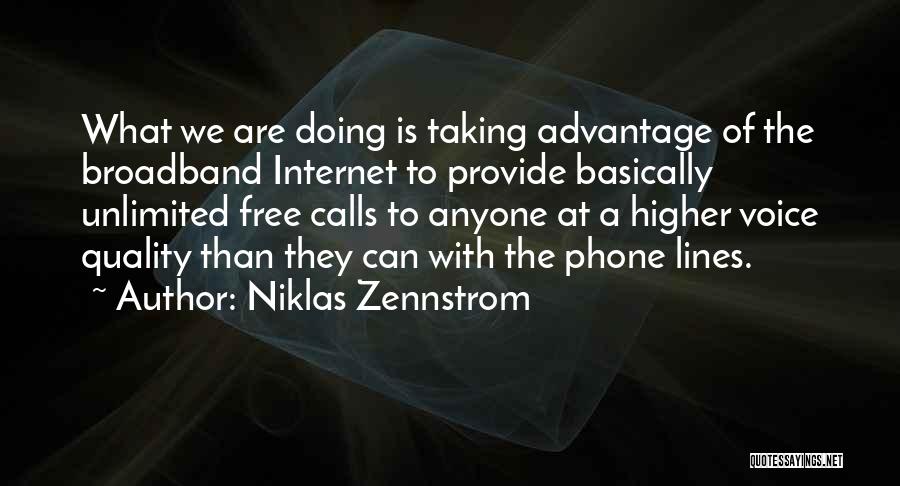 Niklas Zennstrom Quotes: What We Are Doing Is Taking Advantage Of The Broadband Internet To Provide Basically Unlimited Free Calls To Anyone At