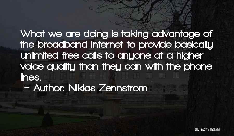 Niklas Zennstrom Quotes: What We Are Doing Is Taking Advantage Of The Broadband Internet To Provide Basically Unlimited Free Calls To Anyone At