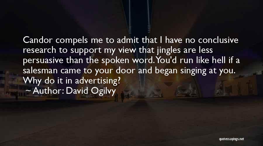 David Ogilvy Quotes: Candor Compels Me To Admit That I Have No Conclusive Research To Support My View That Jingles Are Less Persuasive