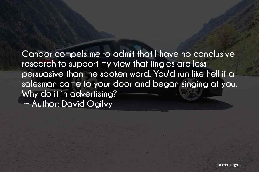 David Ogilvy Quotes: Candor Compels Me To Admit That I Have No Conclusive Research To Support My View That Jingles Are Less Persuasive