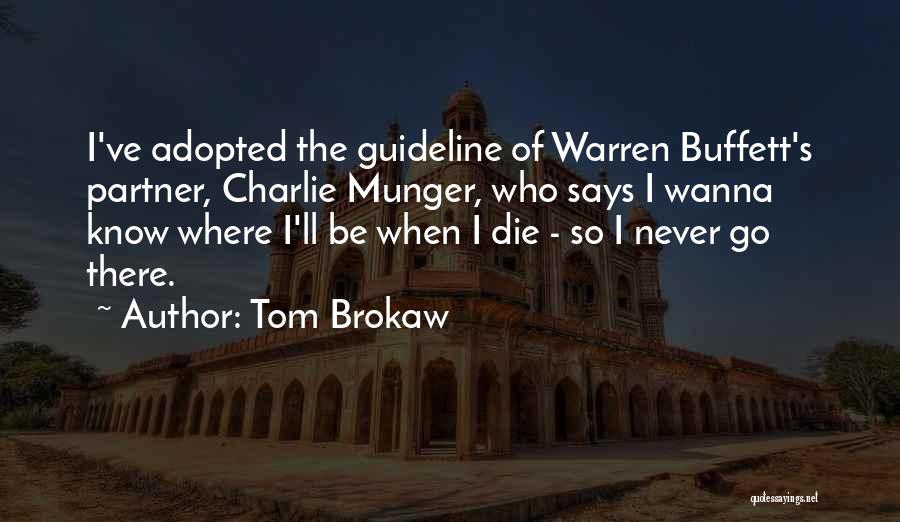 Tom Brokaw Quotes: I've Adopted The Guideline Of Warren Buffett's Partner, Charlie Munger, Who Says I Wanna Know Where I'll Be When I