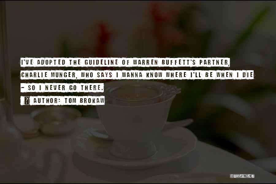 Tom Brokaw Quotes: I've Adopted The Guideline Of Warren Buffett's Partner, Charlie Munger, Who Says I Wanna Know Where I'll Be When I