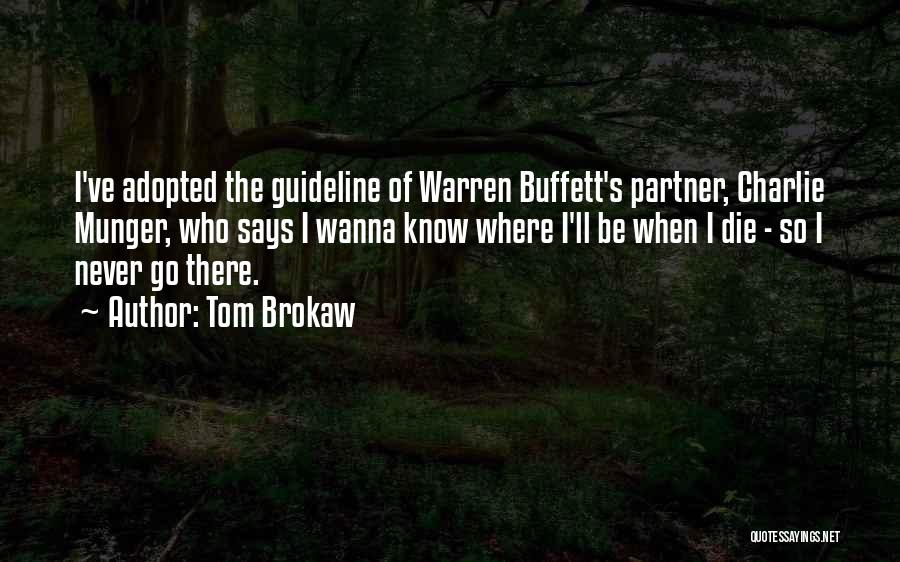 Tom Brokaw Quotes: I've Adopted The Guideline Of Warren Buffett's Partner, Charlie Munger, Who Says I Wanna Know Where I'll Be When I