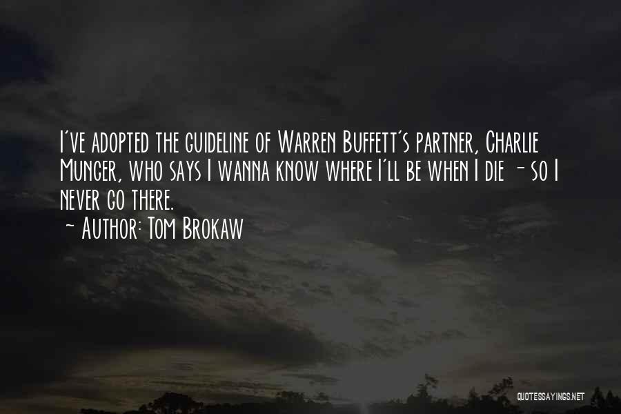 Tom Brokaw Quotes: I've Adopted The Guideline Of Warren Buffett's Partner, Charlie Munger, Who Says I Wanna Know Where I'll Be When I
