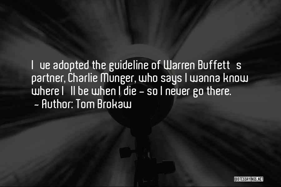 Tom Brokaw Quotes: I've Adopted The Guideline Of Warren Buffett's Partner, Charlie Munger, Who Says I Wanna Know Where I'll Be When I