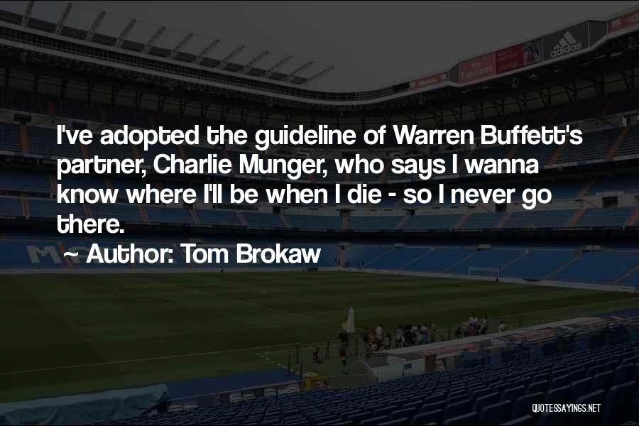 Tom Brokaw Quotes: I've Adopted The Guideline Of Warren Buffett's Partner, Charlie Munger, Who Says I Wanna Know Where I'll Be When I