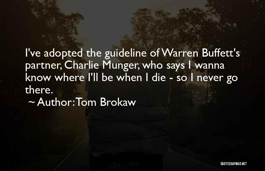 Tom Brokaw Quotes: I've Adopted The Guideline Of Warren Buffett's Partner, Charlie Munger, Who Says I Wanna Know Where I'll Be When I