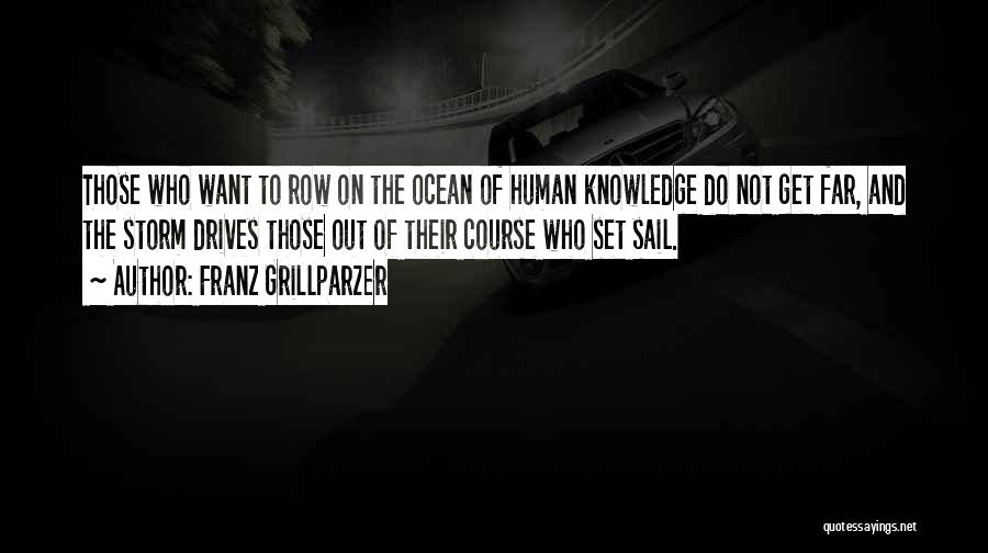 Franz Grillparzer Quotes: Those Who Want To Row On The Ocean Of Human Knowledge Do Not Get Far, And The Storm Drives Those
