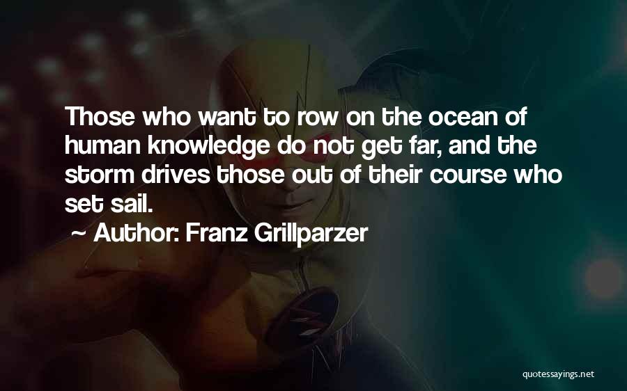 Franz Grillparzer Quotes: Those Who Want To Row On The Ocean Of Human Knowledge Do Not Get Far, And The Storm Drives Those