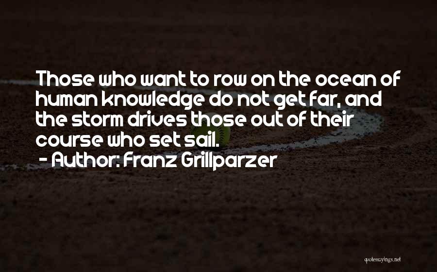 Franz Grillparzer Quotes: Those Who Want To Row On The Ocean Of Human Knowledge Do Not Get Far, And The Storm Drives Those