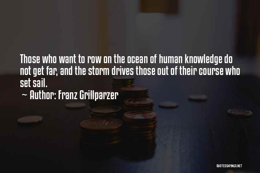 Franz Grillparzer Quotes: Those Who Want To Row On The Ocean Of Human Knowledge Do Not Get Far, And The Storm Drives Those