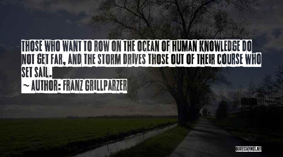 Franz Grillparzer Quotes: Those Who Want To Row On The Ocean Of Human Knowledge Do Not Get Far, And The Storm Drives Those