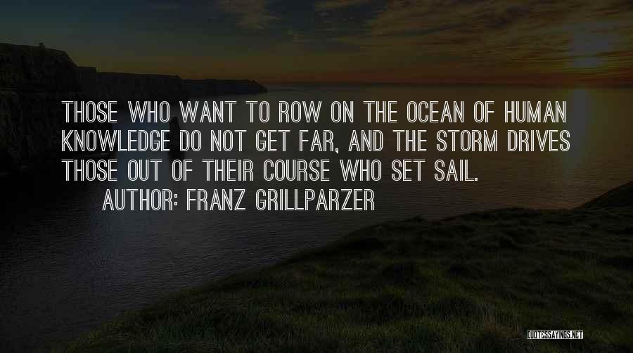 Franz Grillparzer Quotes: Those Who Want To Row On The Ocean Of Human Knowledge Do Not Get Far, And The Storm Drives Those