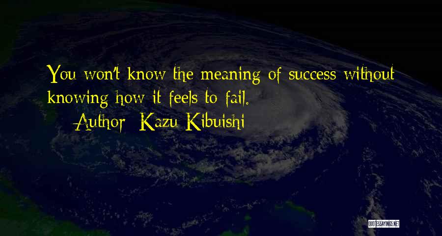 Kazu Kibuishi Quotes: You Won't Know The Meaning Of Success Without Knowing How It Feels To Fail.