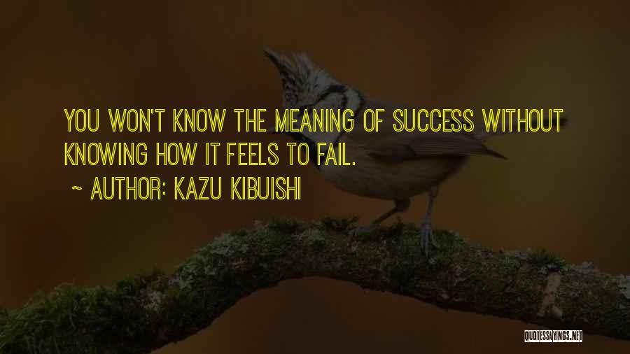 Kazu Kibuishi Quotes: You Won't Know The Meaning Of Success Without Knowing How It Feels To Fail.