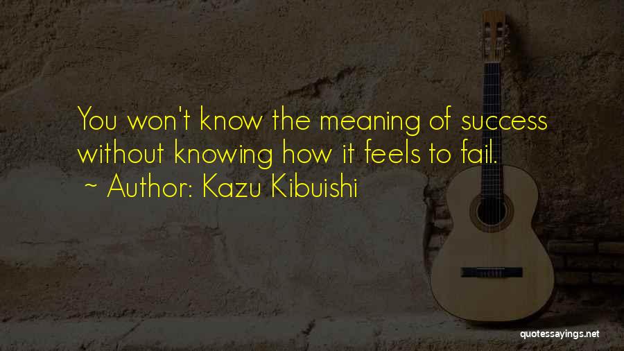 Kazu Kibuishi Quotes: You Won't Know The Meaning Of Success Without Knowing How It Feels To Fail.