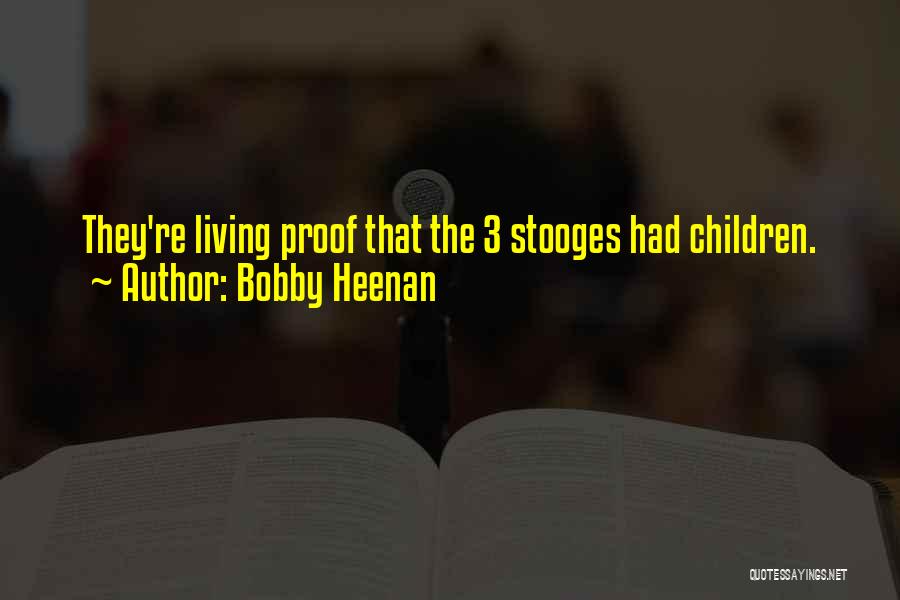 Bobby Heenan Quotes: They're Living Proof That The 3 Stooges Had Children.
