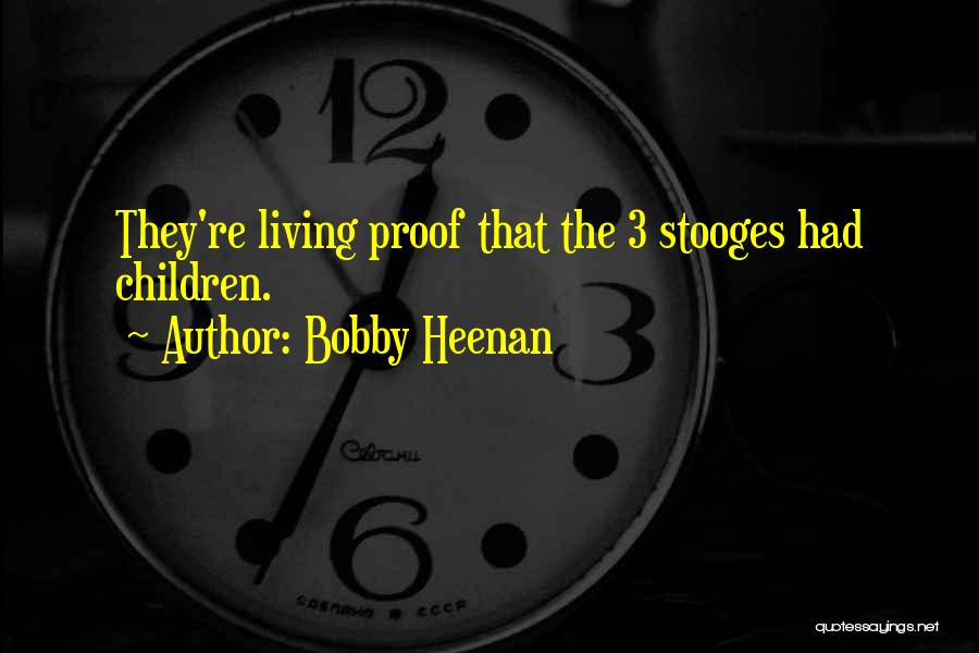 Bobby Heenan Quotes: They're Living Proof That The 3 Stooges Had Children.