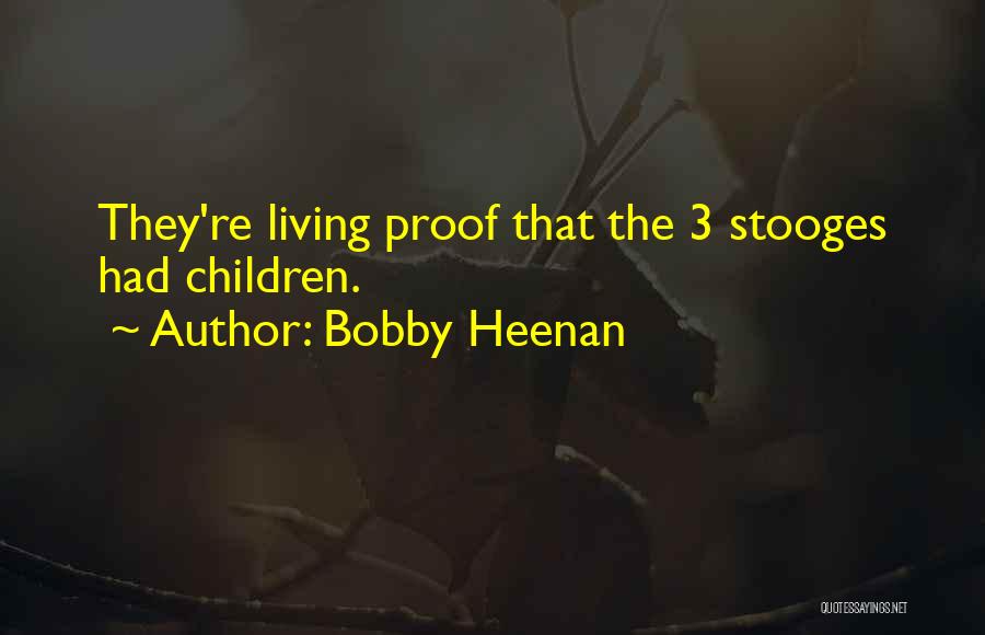 Bobby Heenan Quotes: They're Living Proof That The 3 Stooges Had Children.