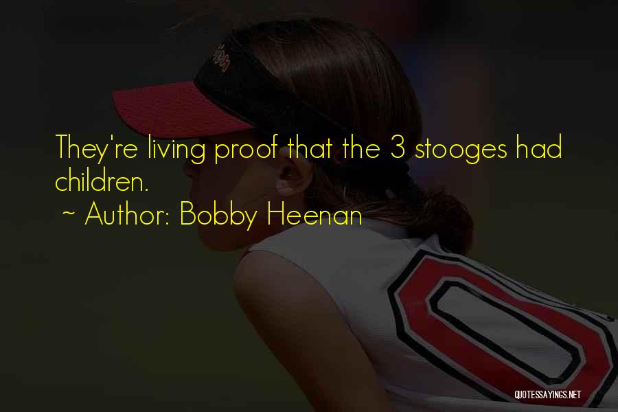 Bobby Heenan Quotes: They're Living Proof That The 3 Stooges Had Children.
