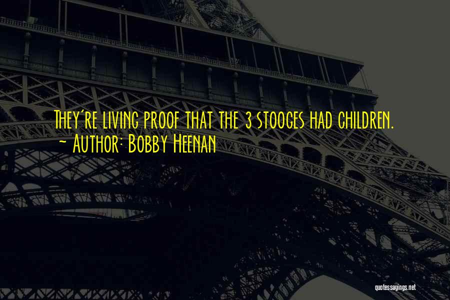 Bobby Heenan Quotes: They're Living Proof That The 3 Stooges Had Children.