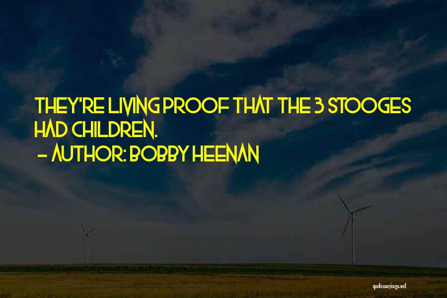 Bobby Heenan Quotes: They're Living Proof That The 3 Stooges Had Children.