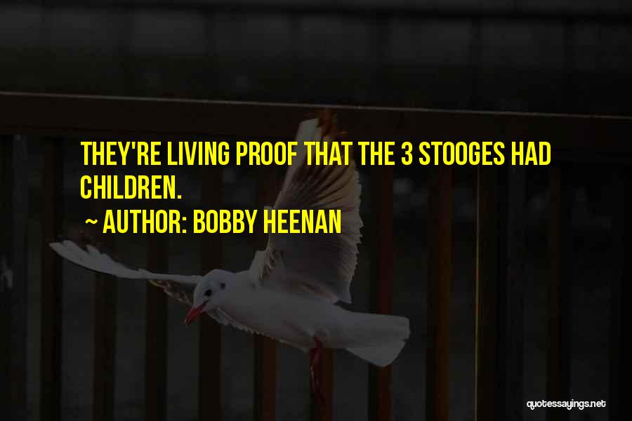 Bobby Heenan Quotes: They're Living Proof That The 3 Stooges Had Children.