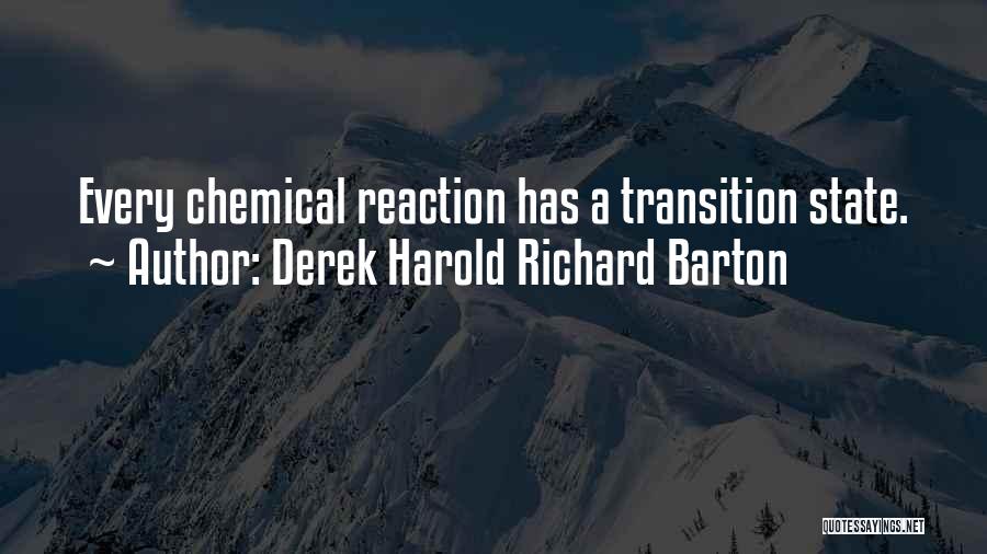 Derek Harold Richard Barton Quotes: Every Chemical Reaction Has A Transition State.