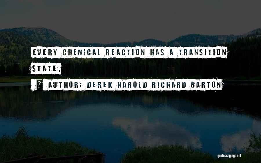 Derek Harold Richard Barton Quotes: Every Chemical Reaction Has A Transition State.