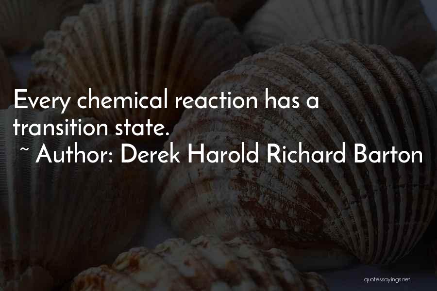 Derek Harold Richard Barton Quotes: Every Chemical Reaction Has A Transition State.