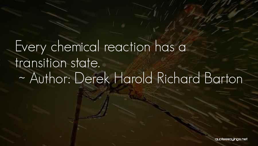 Derek Harold Richard Barton Quotes: Every Chemical Reaction Has A Transition State.