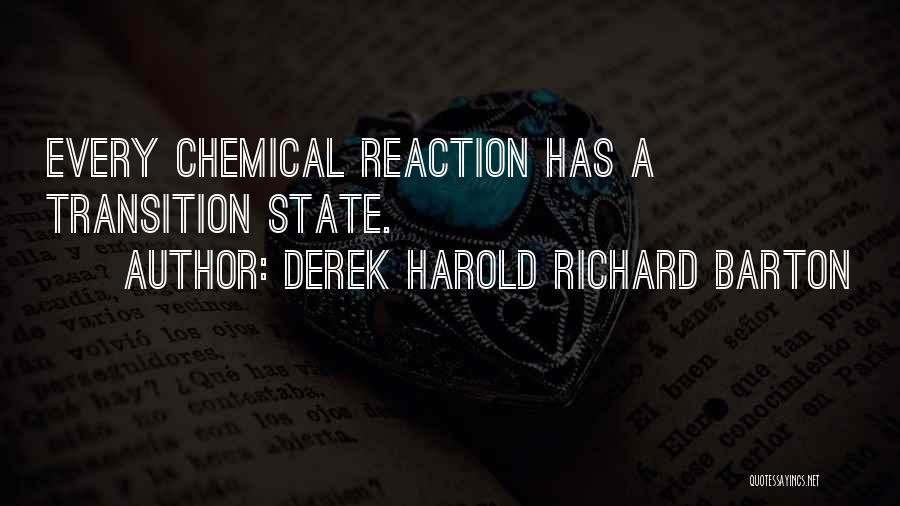 Derek Harold Richard Barton Quotes: Every Chemical Reaction Has A Transition State.