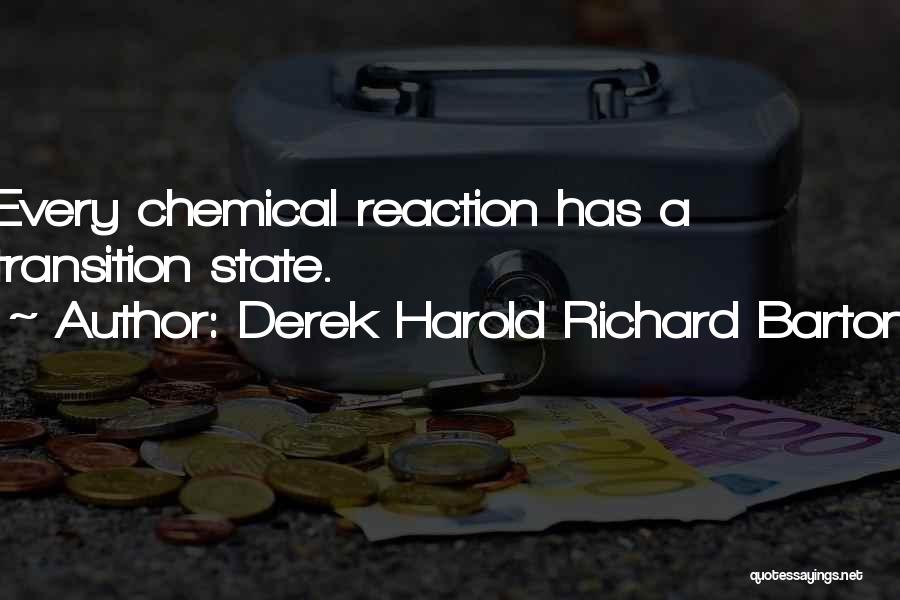 Derek Harold Richard Barton Quotes: Every Chemical Reaction Has A Transition State.