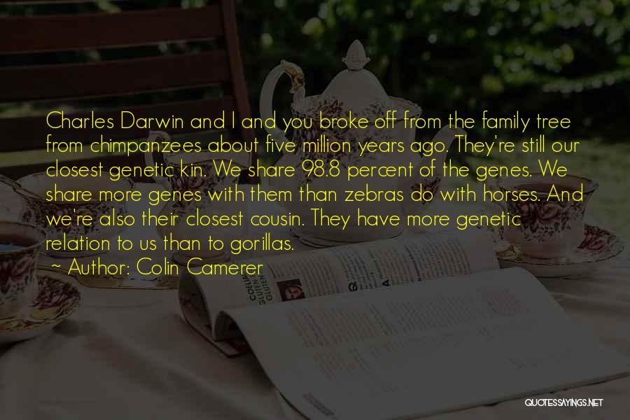 Colin Camerer Quotes: Charles Darwin And I And You Broke Off From The Family Tree From Chimpanzees About Five Million Years Ago. They're