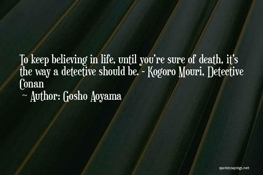 Gosho Aoyama Quotes: To Keep Believing In Life, Until You're Sure Of Death, It's The Way A Detective Should Be. - Kogoro Mouri,