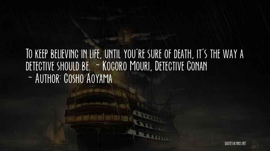 Gosho Aoyama Quotes: To Keep Believing In Life, Until You're Sure Of Death, It's The Way A Detective Should Be. - Kogoro Mouri,