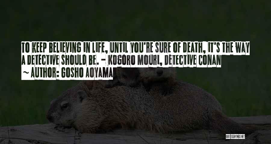 Gosho Aoyama Quotes: To Keep Believing In Life, Until You're Sure Of Death, It's The Way A Detective Should Be. - Kogoro Mouri,