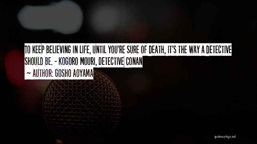 Gosho Aoyama Quotes: To Keep Believing In Life, Until You're Sure Of Death, It's The Way A Detective Should Be. - Kogoro Mouri,